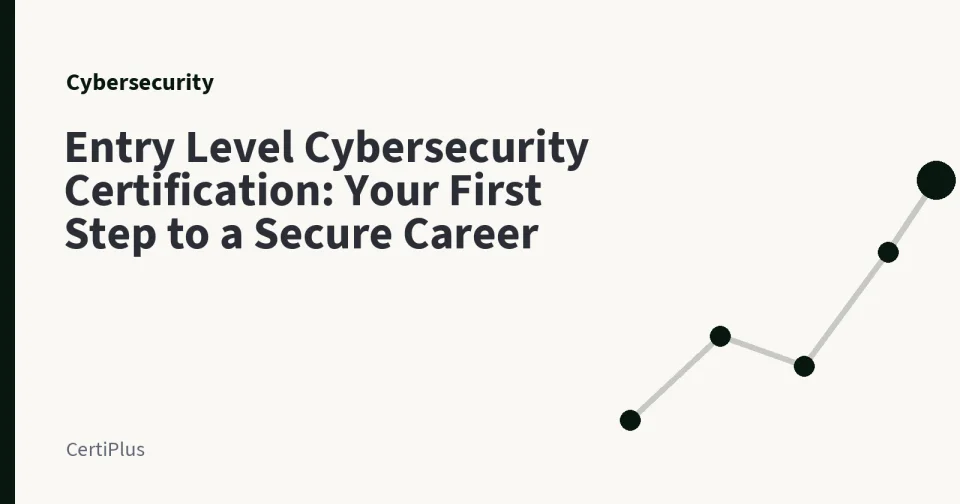 Entry Level Cybersecurity Certification: Your First Step to a Secure Career